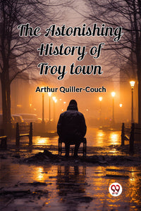 The Astonishing History of Troy Town