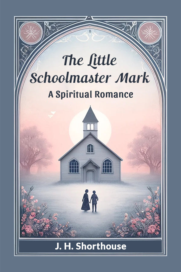 The Little Schoolmaster Mark A Spiritual Romance