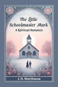 The Little Schoolmaster Mark A Spiritual Romance