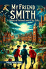My Friend Smith A Story of School and City Life