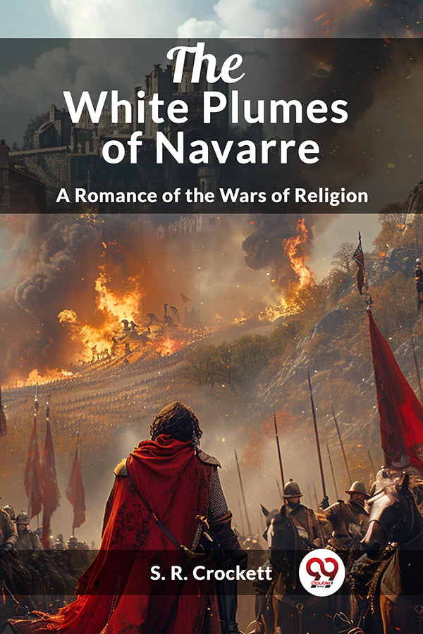 The White Plumes of Navarre A Romance of the Wars of Religion