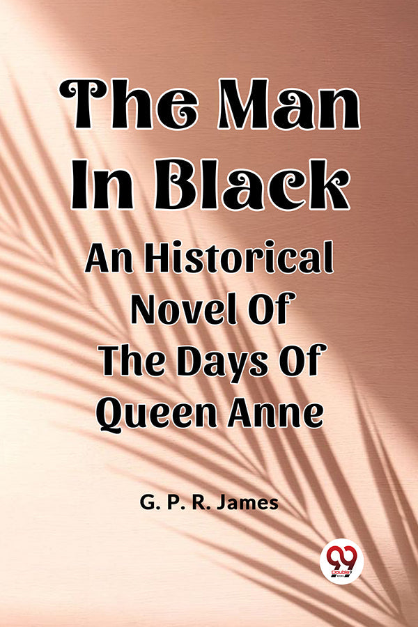 The Man In Black An Historical Novel Of The Days Of Queen Anne