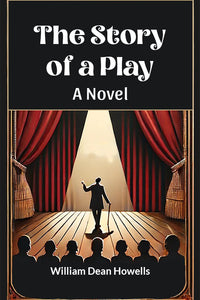 The Story of a Play A Novel