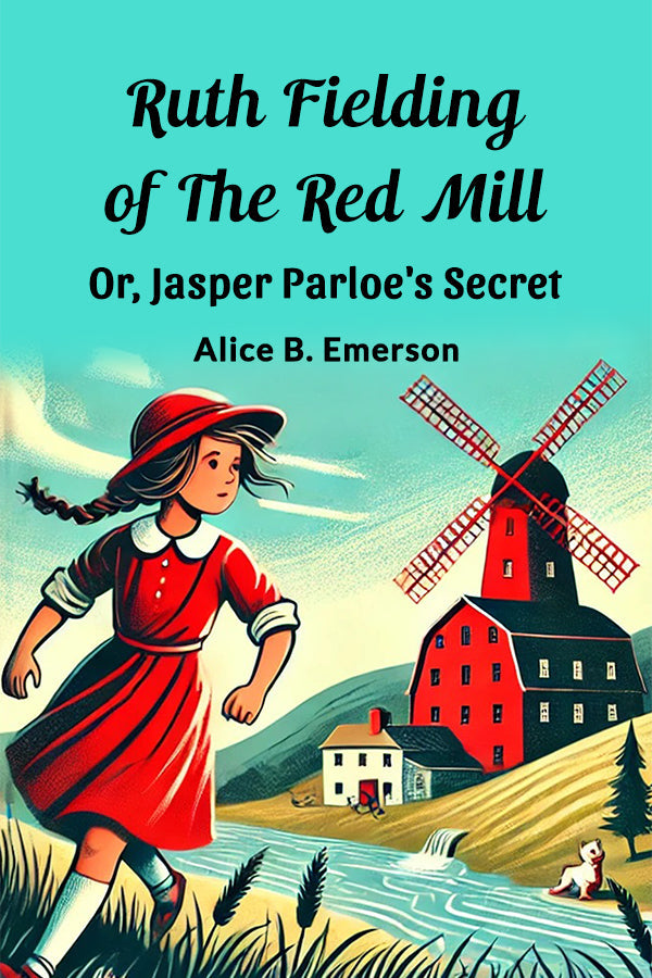 Ruth Fielding Of The Red Mill Or, Jasper Parloe'S Secret