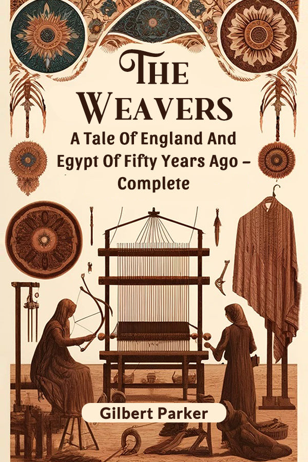 The Weavers A Tale Of England And Egypt Of Fifty Years Ago – Complete