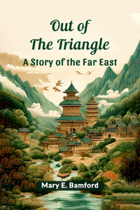 Out of the Triangle A Story of the Far East