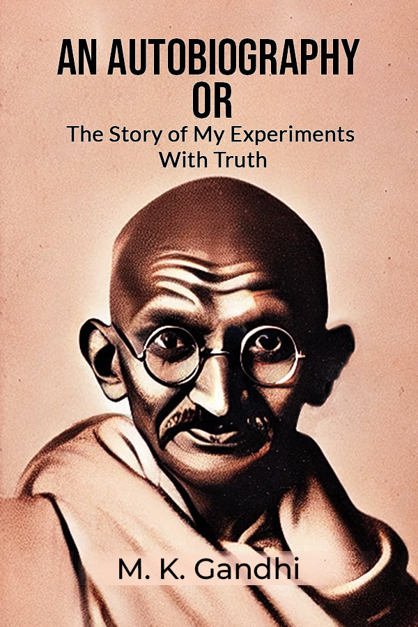 An Autobiography Or The Story Of My Experiments With Truth