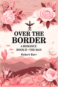 Over the Border A Romance BOOK II—THE MAN