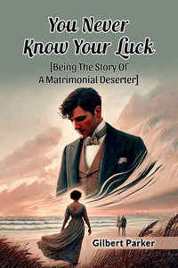 You Never Know Your Luck [Being The Story Of A Matrimonial Deserter]