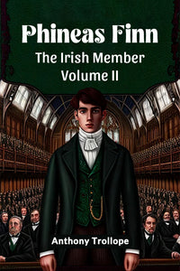 Phineas Finn The Irish Member Volume II