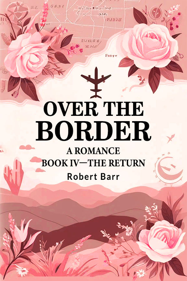 Over the Border A Romance BOOK IV —THE RETURN