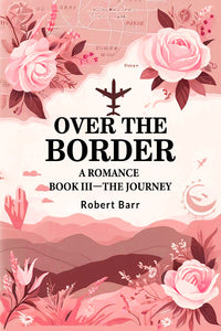 Over the Border A Romance BOOK III—THE JOURNEY