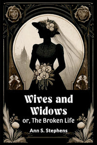 Wives And Widows Or, The Broken Life