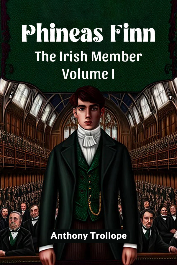 Phineas Finn The Irish Member Volume I