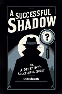 A Successful Shadow Or, A Detective's Successful Quest