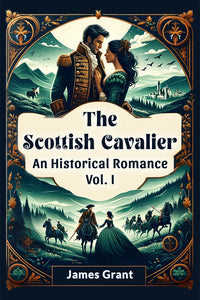 The Scottish Cavalier An Historical Romance Vol. I