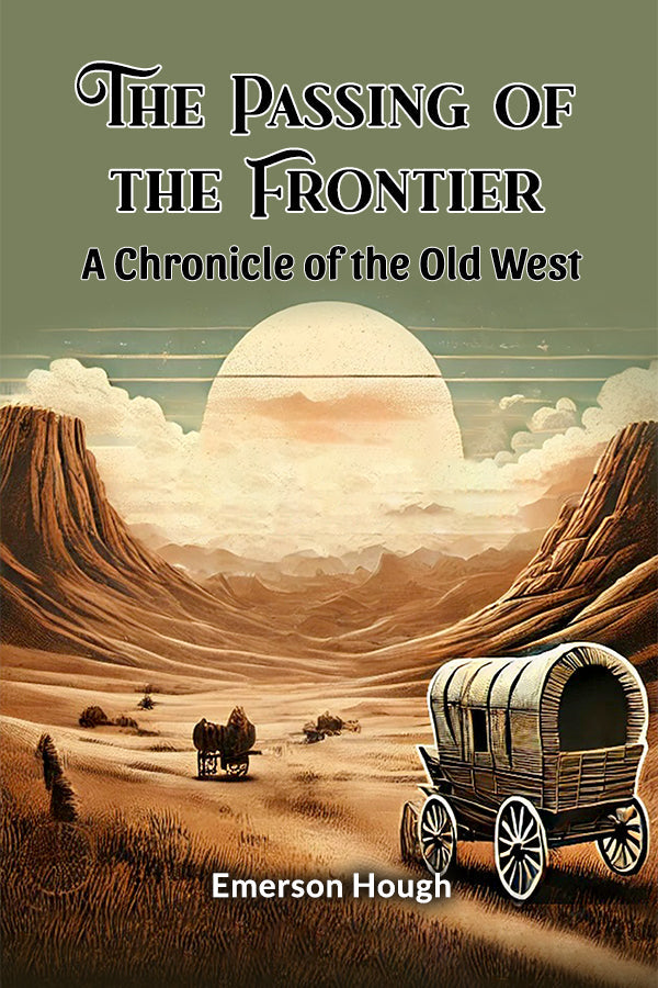 The Passing of the Frontier A Chronicle of the Old West