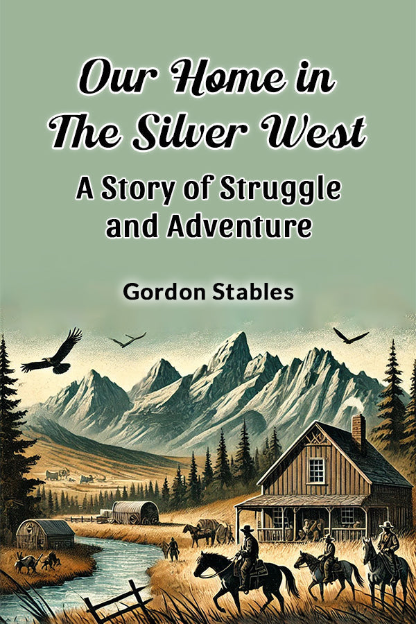 Our Home in the Silver West A Story of Struggle and Adventure