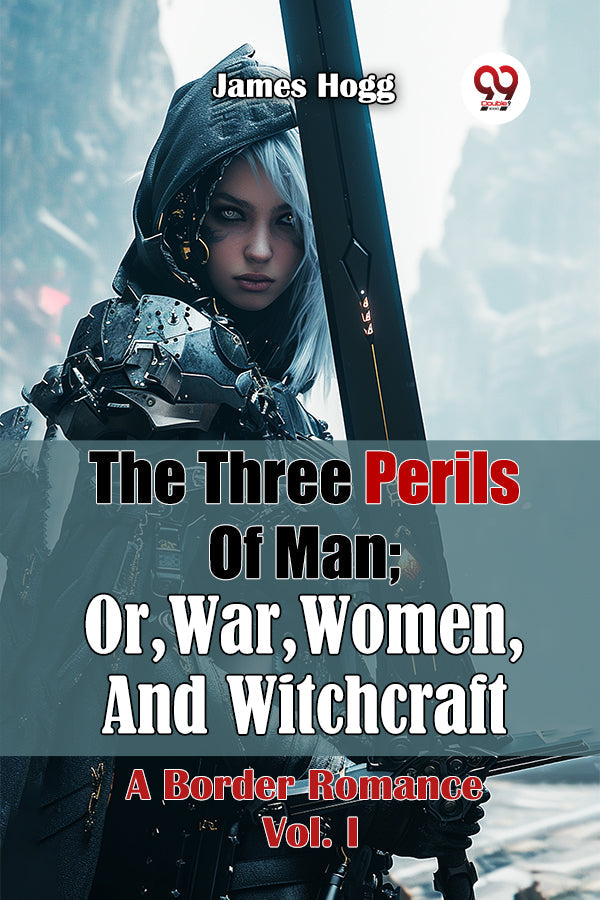 The Three Perils Of Man; Or, War, Women, And Witchcraft A Border Romance Vol. I