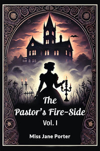 The Pastor's Fire-Side Vol. I