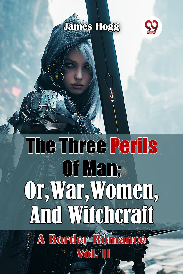 The Three Perils Of Man; Or, War, Women, And Witchcraft A Border Romance Vol. II