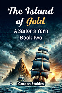 The Island of Gold A Sailor's Yarn Book Two