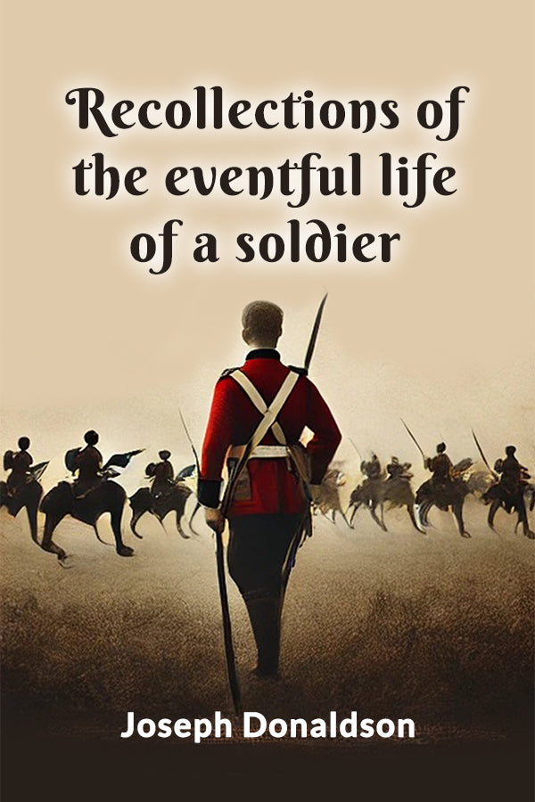 Recollections of the eventful life of a soldier