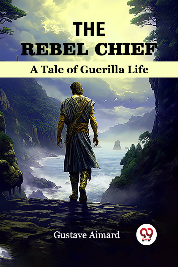 The Rebel Chief A Tale of Guerilla Life