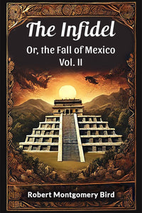 The Infidel Or, the Fall of Mexico Vol. II