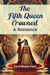 The Fifth Queen Crowned A Romance