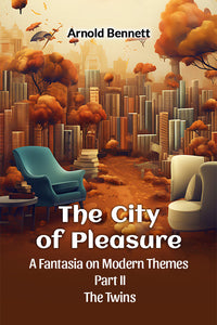 The City Of Pleasure A Fantasia On Modern Themes Part II The Twins