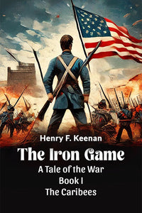 The Iron Game A Tale Of The War Book I The Caribees