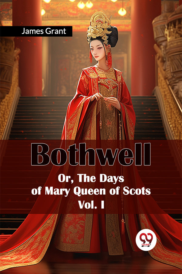 Bothwell Or, The Days of Mary Queen of Scots Vol. I