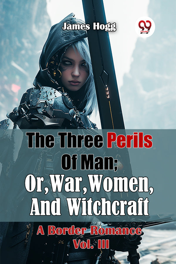 The Three Perils Of Man; Or, War, Women, And Witchcraft A Border Romance Vol. III