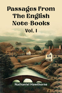 Passages From The English Note-Books Vol. I