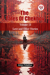 The Tales Of Chekhov Volume 13 Love and Other Stories