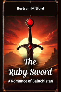 The Ruby Sword A Romance of Baluchistan