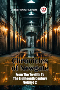 Chronicles of Newgate From The Twelfth To The Eighteenth Century Volume 2