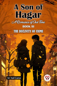 A Son Of Hagar A Romance Of Our Time Book III The Declivity Of Crime