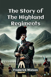 The Story Of The Highland Regiments