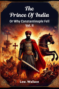 The Prince Of India Or Why Constantinople Fell Vol. II