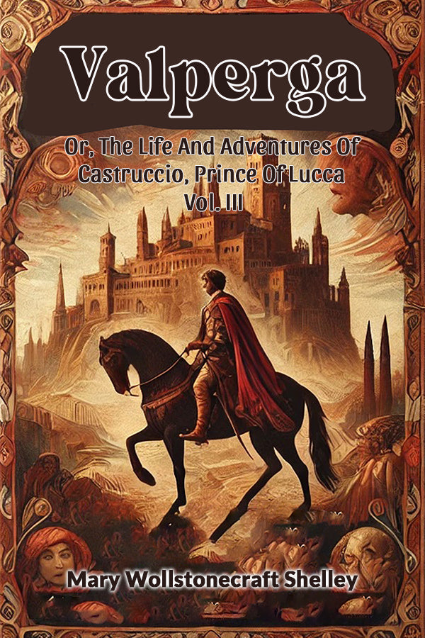 Valperga Or, The Life And Adventures Of Castruccio, Prince Of Lucca Vol. III