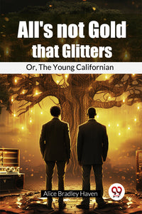 All'S Not Gold That Glitters Or, The Young Californian