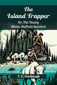 The Island Trapper Or, The Young White-Buffalo Hunters