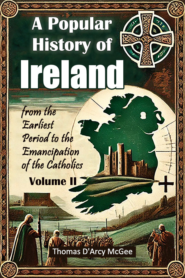 A Popular History of Ireland from the Earliest Period to the Emancipation of the Catholics Volume II