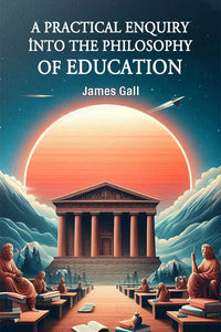 A Practical Enquiry into the Philosophy of Education