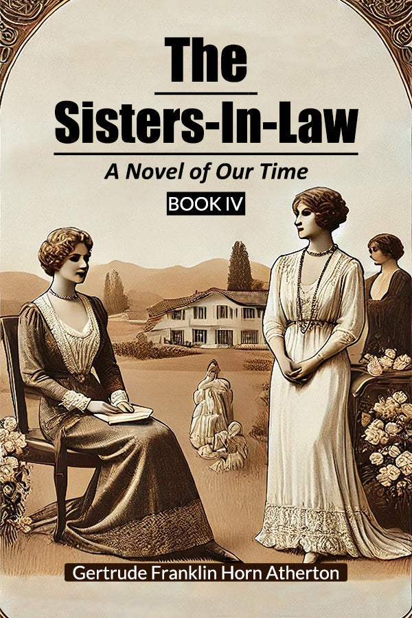 The Sisters-In-Law A Novel of Our Time Book IV