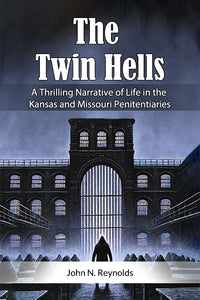 The Twin Hells A Thrilling Narrative Of Life In The Kansas And Missouri Penitentiaries