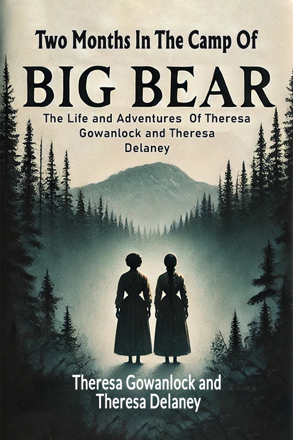 Two Months In The Camp Of Big Bear The Life and Adventures Of Theresa Gowanlock and Theresa Delaney