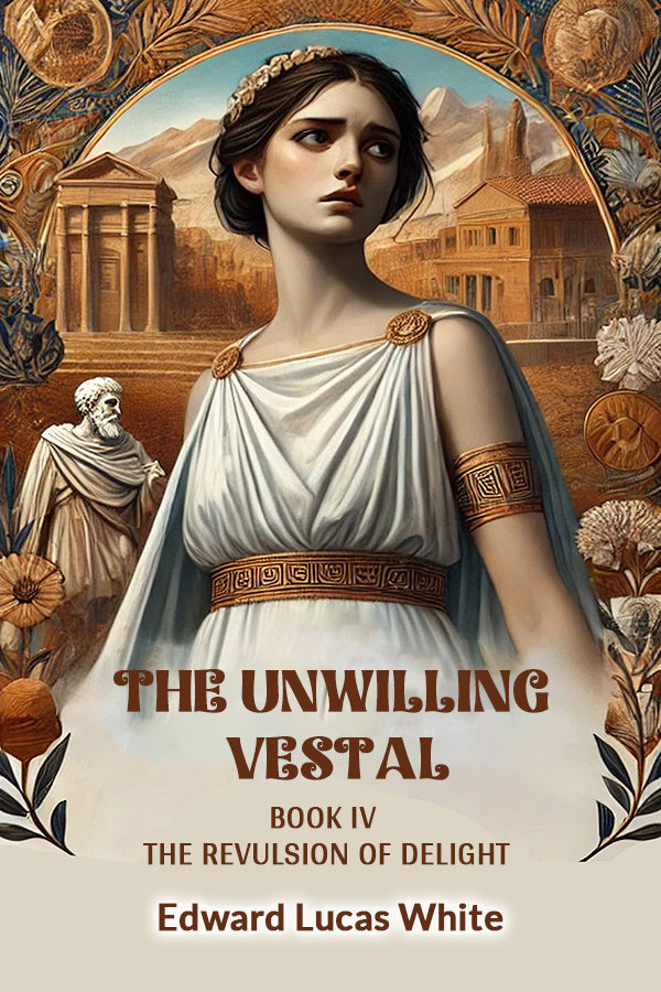 The Unwilling Vestal Book IV The Revulsion Of Delight